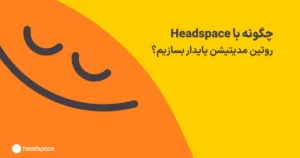 چگونه با Headspace روتین مدیتیشن پایدار بسازیم؟